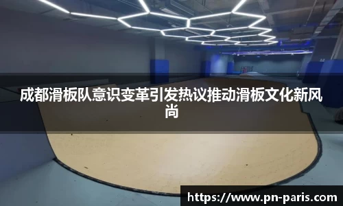 成都滑板队意识变革引发热议推动滑板文化新风尚